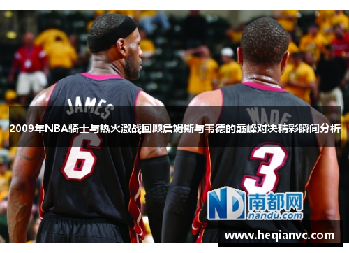 2009年NBA骑士与热火激战回顾詹姆斯与韦德的巅峰对决精彩瞬间分析