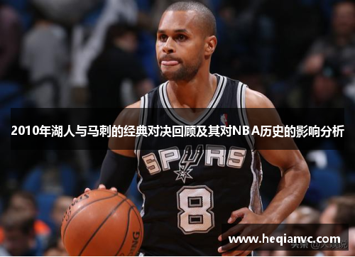 2010年湖人与马刺的经典对决回顾及其对NBA历史的影响分析