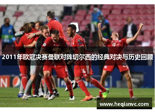 2011年欧冠决赛曼联对阵切尔西的经典对决与历史回顾