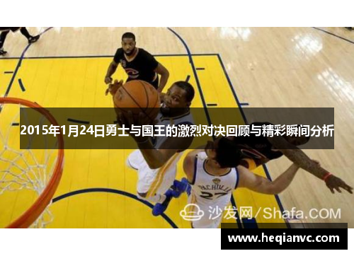 2015年1月24日勇士与国王的激烈对决回顾与精彩瞬间分析