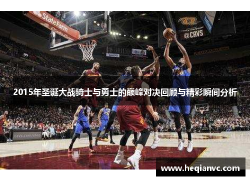 2015年圣诞大战骑士与勇士的巅峰对决回顾与精彩瞬间分析