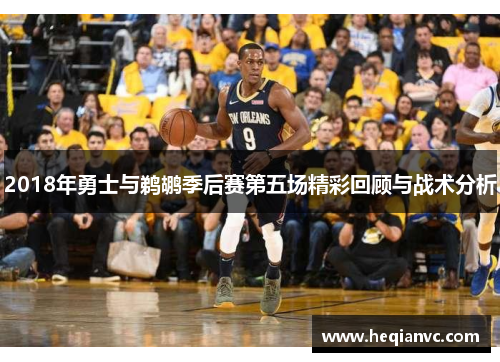 2018年勇士与鹈鹕季后赛第五场精彩回顾与战术分析