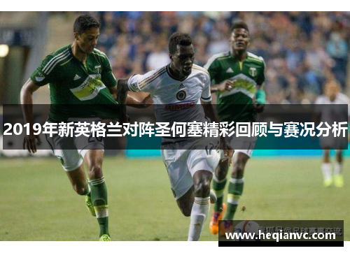 2019年新英格兰对阵圣何塞精彩回顾与赛况分析