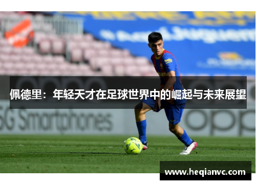 佩德里：年轻天才在足球世界中的崛起与未来展望